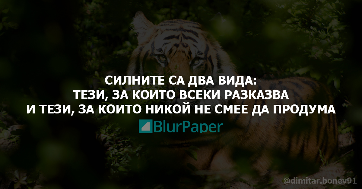 Силните са два вида - тези, за които всеки разказва и тези, за които никой не смее да продума